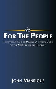 For the People: The Invisible Hand of Power's Unofficial Guide to the 2008 Presidential Election